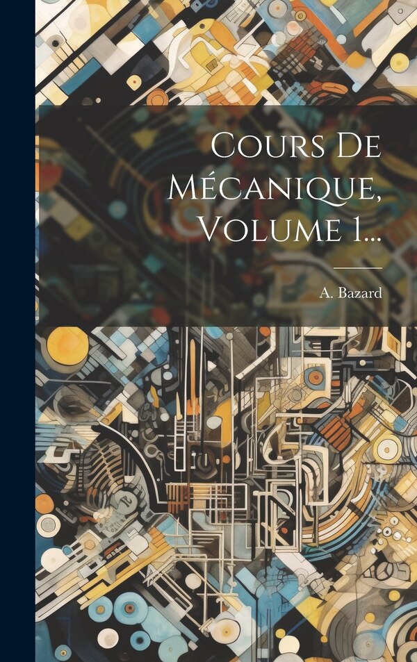 Cours De Mécanique Volume 1. by A Bazard, Hardcover | Indigo Chapters