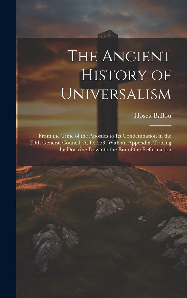 The Ancient History of Universalism by Hosea Ballou, Hardcover | Indigo Chapters