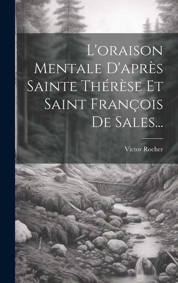 L'oraison Mentale D'après Sainte Thérèse Et Saint François De Sales. by Victor Rocher, Hardcover | Indigo Chapters