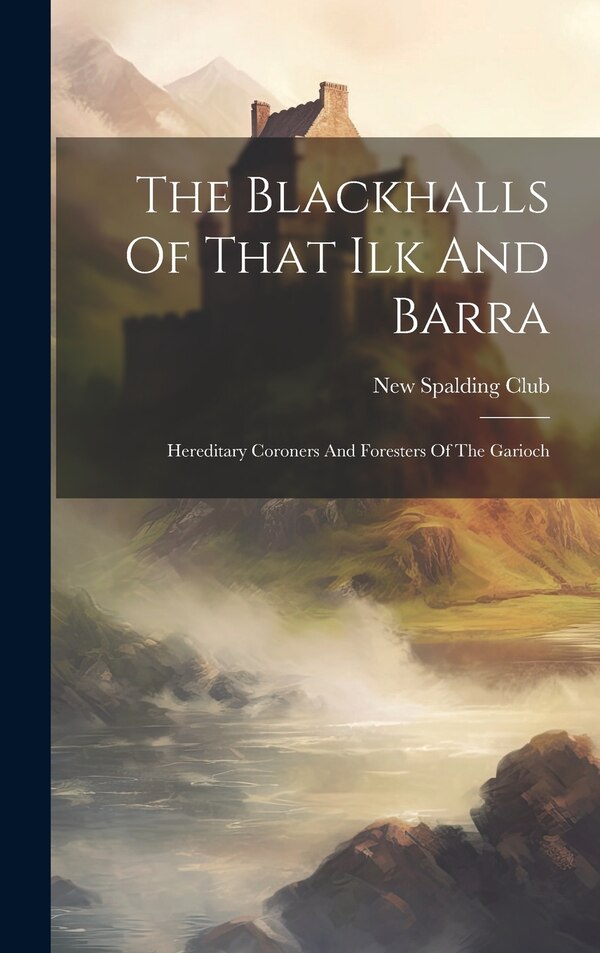 The Blackhalls Of That Ilk And Barra by New Spalding Club, Hardcover | Indigo Chapters