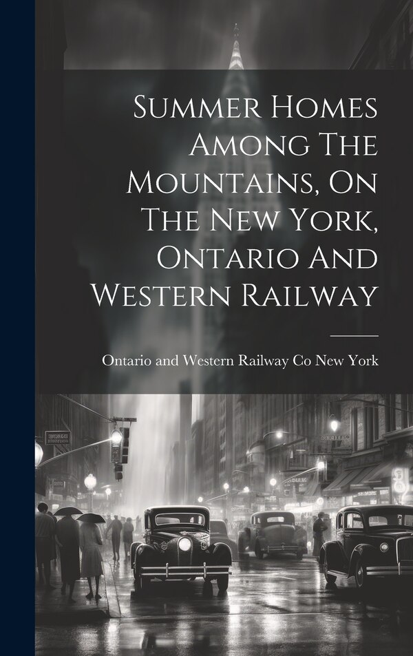 Summer Homes Among The Mountains On The New York Ontario And Western Railway by Ontario And Western Railway New York, Hardcover | Indigo Chapters