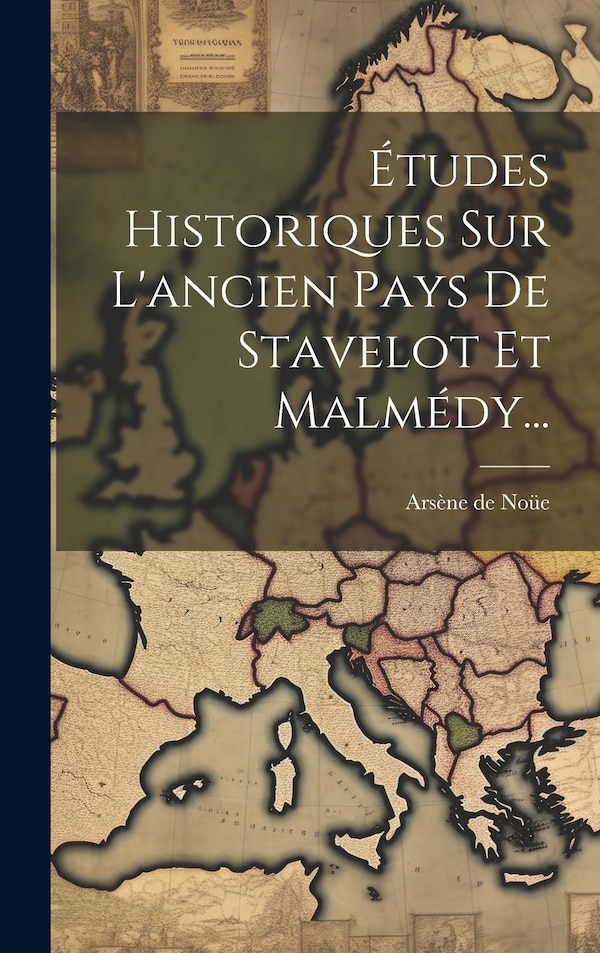 Études Historiques Sur L'ancien Pays De Stavelot Et Malmédy. by Arsène de Noüe, Hardcover | Indigo Chapters