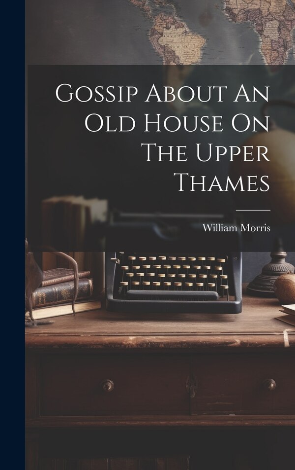 Gossip About An Old House On The Upper Thames by William Morris, Hardcover | Indigo Chapters