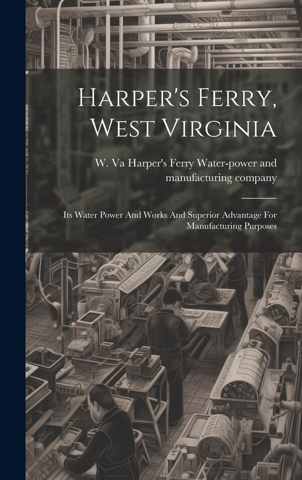 Harper's Ferry West Virginia by Harper's Ferry Water-Power and Manufa, Hardcover | Indigo Chapters