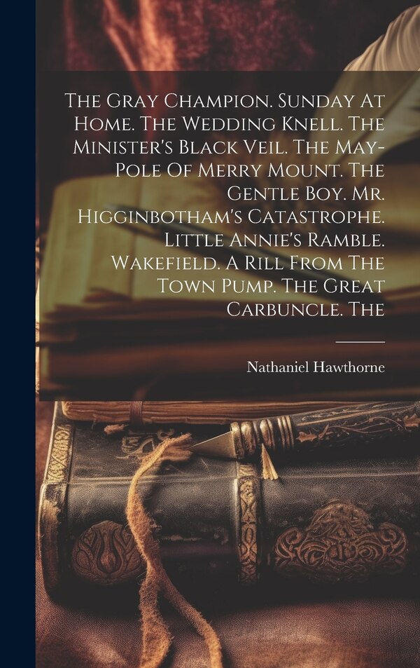 The Gray Champion. Sunday At Home. The Wedding Knell. The Minister's Black Veil. The May-pole Of Merry Mount. The Gentle Boy. Mr | Indigo Chapters