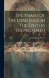 The Names Of The Lord Jesus In The Epistles [signed J.n.d.] by John Nelson Darby, Hardcover | Indigo Chapters
