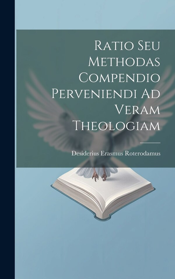 Ratio Seu Methodas Compendio Perveniendi Ad Veram Theologiam by Desiderius Erasmus Roterodamus, Hardcover | Indigo Chapters