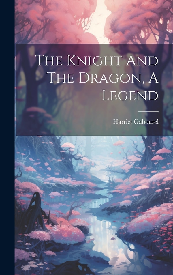 The Knight And The Dragon A Legend by Harriet Gabourel, Hardcover | Indigo Chapters