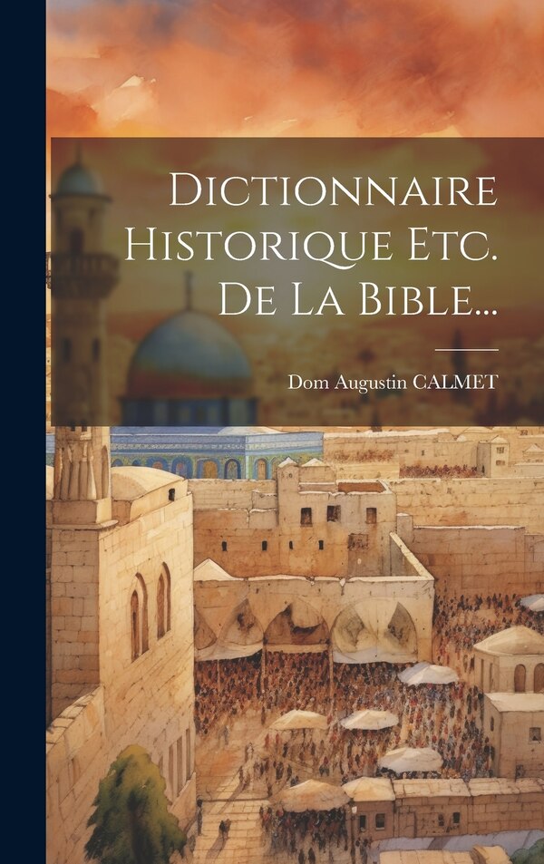 Dictionnaire Historique Etc. De La Bible. by Dom Augustin Calmet, Hardcover | Indigo Chapters