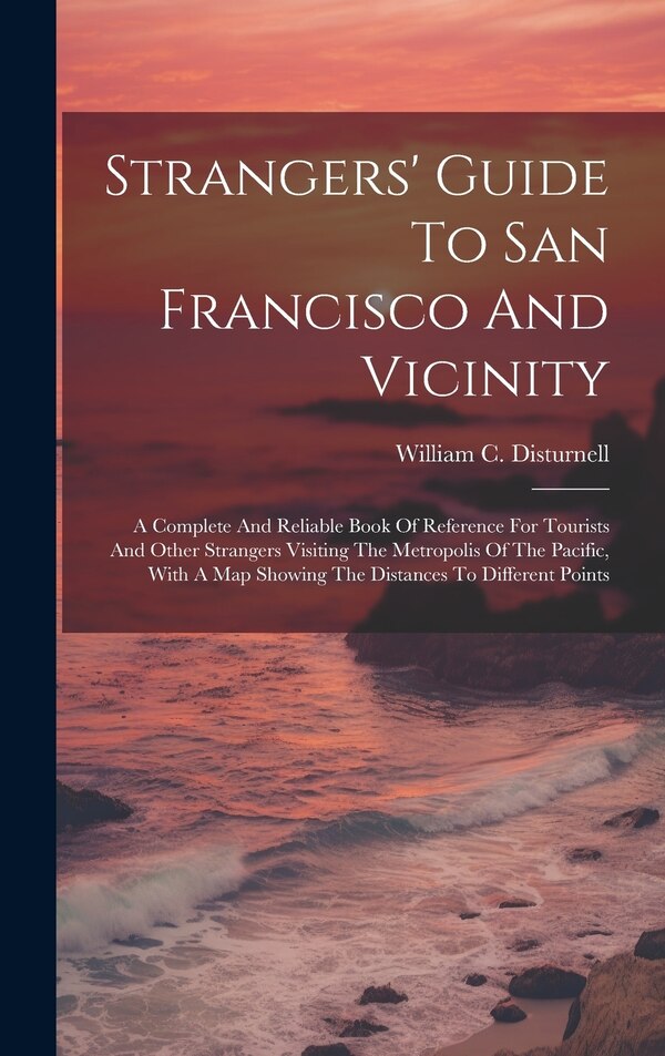 Strangers' Guide To San Francisco And Vicinity by William C Disturnell, Hardcover | Indigo Chapters