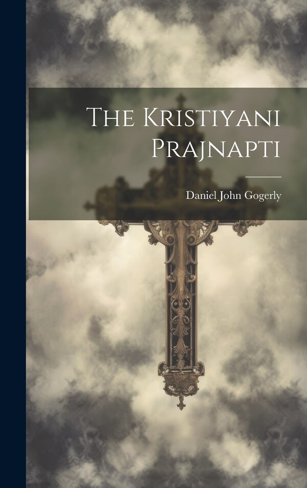 The Kristiyani Prajnapti by Daniel John Gogerly, Hardcover | Indigo Chapters