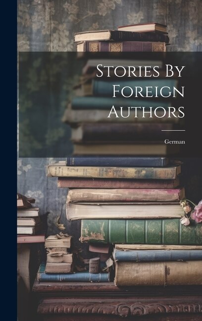 Stories By Foreign Authors by Anonymous Anonymous, Hardcover | Indigo Chapters