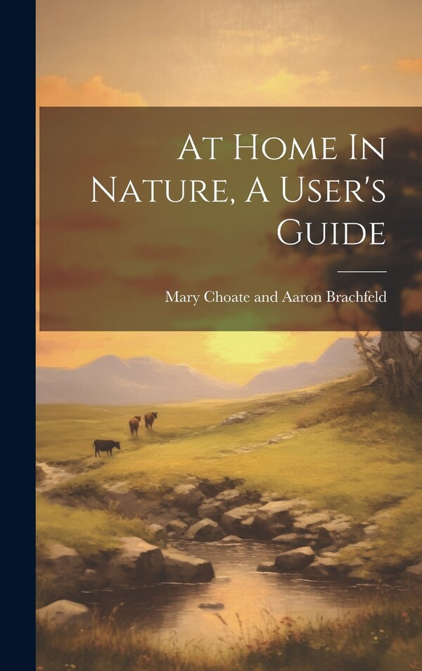 At Home In Nature A User's Guide by Mary Choate And Aaron Brachfeld, Hardcover | Indigo Chapters