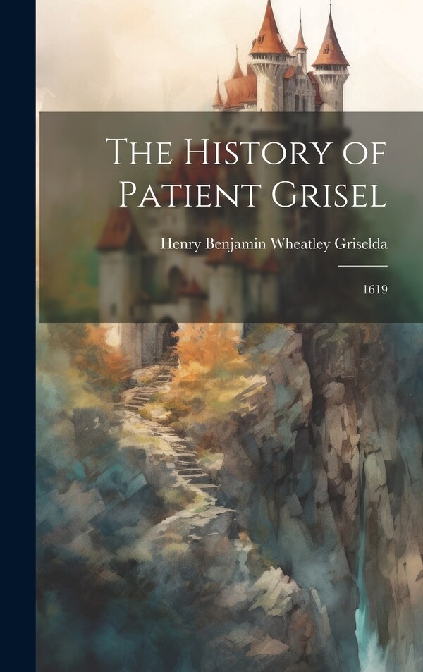 The History of Patient Grisel by Griselda Henry Benjamin Wheatley, Hardcover | Indigo Chapters