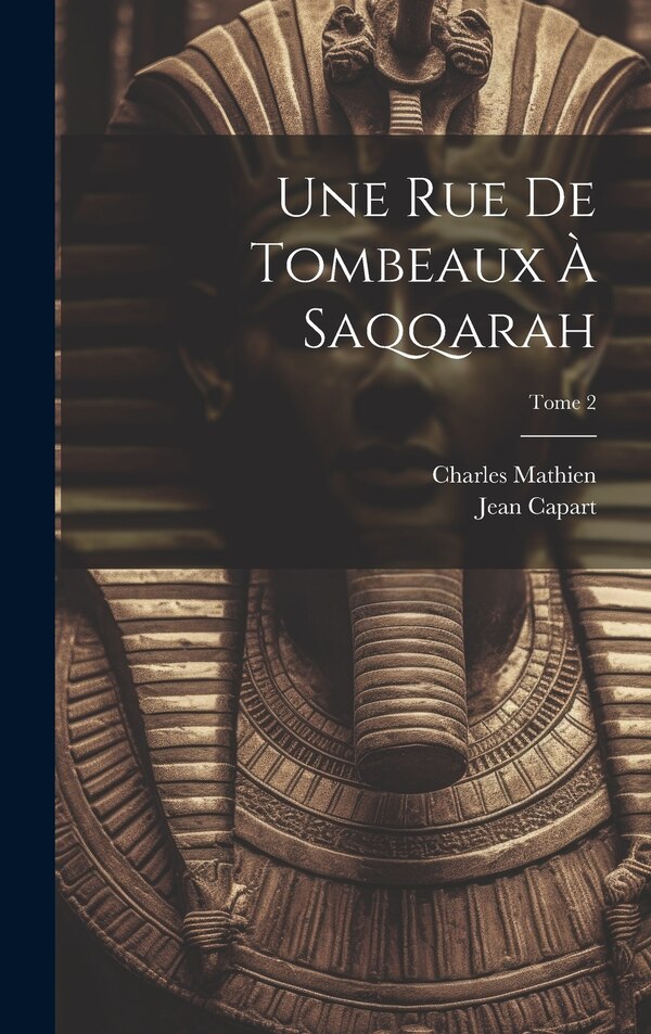 Une rue de tombeaux à Saqqarah; Tome 2 by Jean 1877- Capart, Hardcover | Indigo Chapters