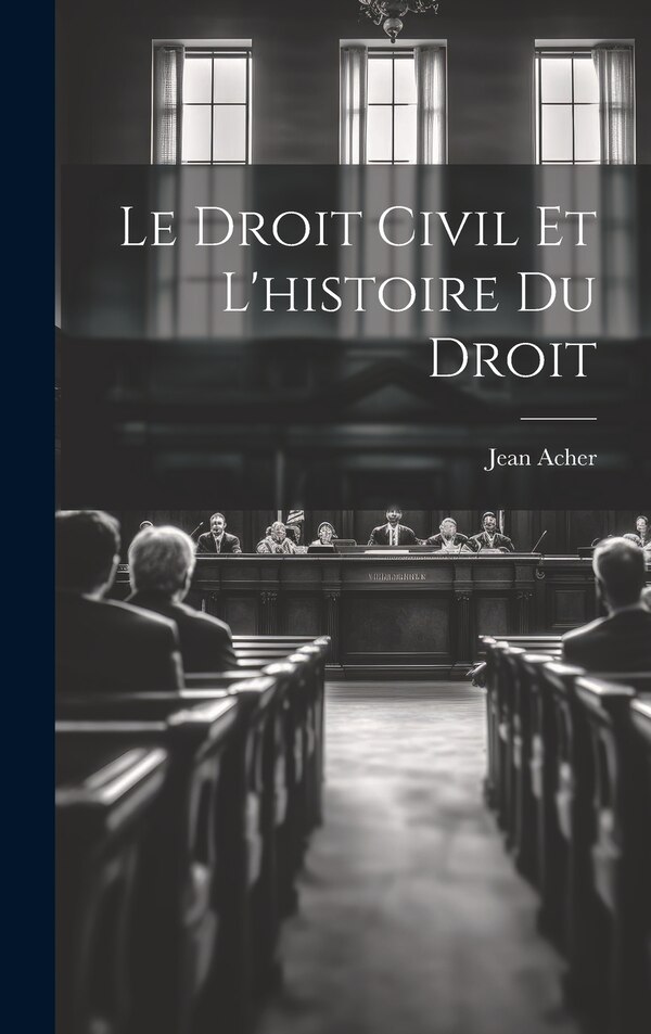 Le Droit Civil et L'histoire du Droit by Jean Acher, Hardcover | Indigo Chapters