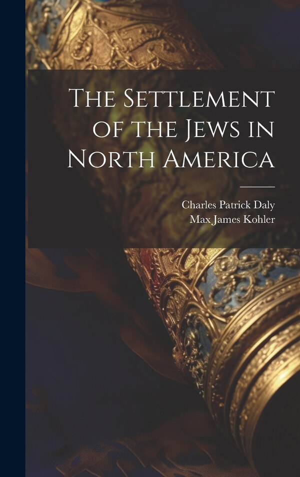 The Settlement of the Jews in North America by Max James Kohler, Hardcover | Indigo Chapters