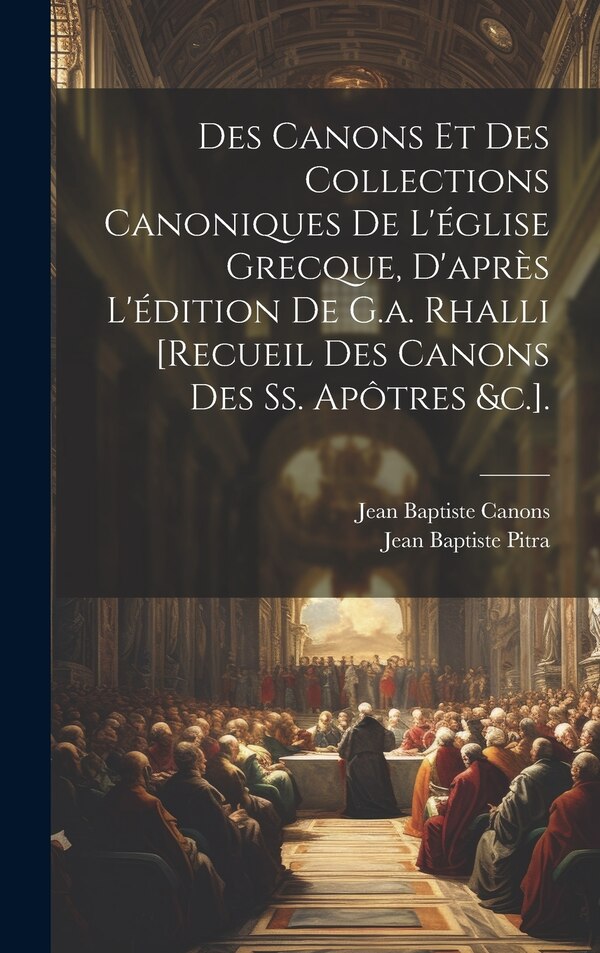 Des Canons Et Des Collections Canoniques De L'église Grecque D'après L'édition De G.a. Rhalli [Recueil Des Canons Des Ss. Apôtres &c