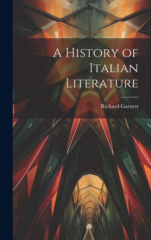 A History of Italian Literature by Richard Garnett, Hardcover | Indigo Chapters