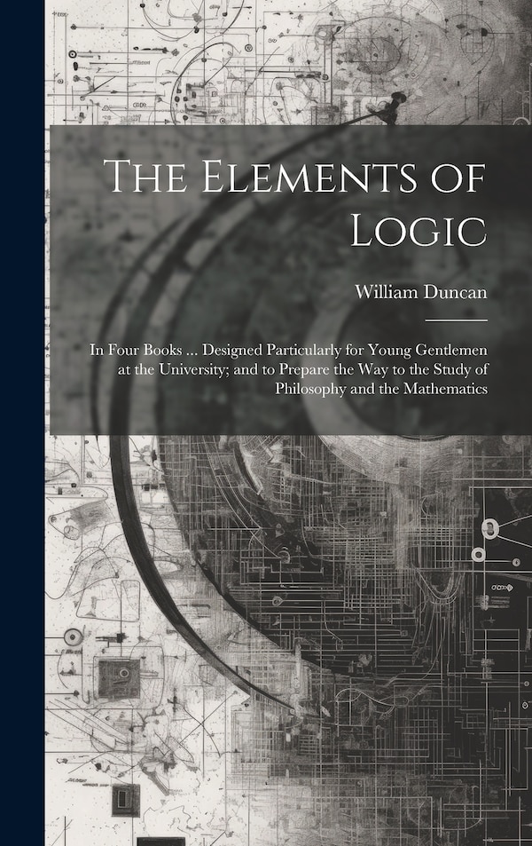 The Elements of Logic by William Duncan, Hardcover | Indigo Chapters