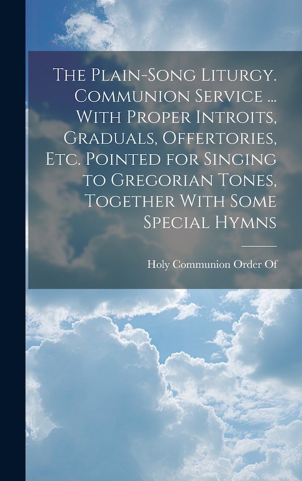 The Plain-Song Liturgy. Communion Service by Holy Communion Order Of, Hardcover | Indigo Chapters