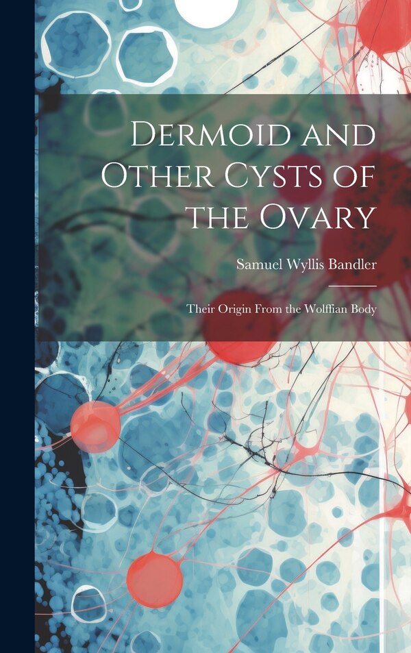 Dermoid and Other Cysts of the Ovary by Samuel Wyllis Bandler, Hardcover | Indigo Chapters