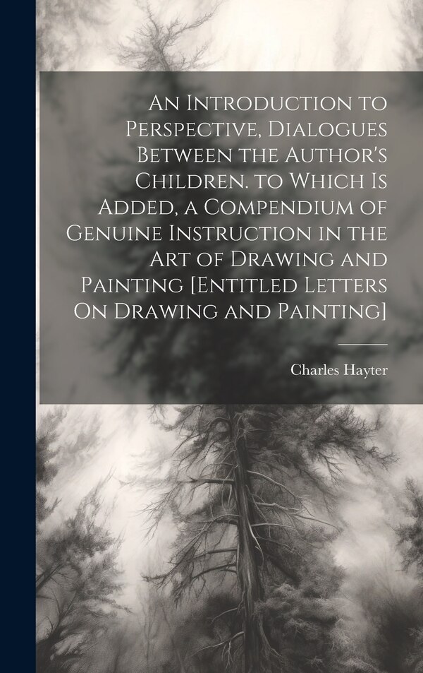 An Introduction to Perspective Dialogues Between the Author's Children. to Which Is Added a Compendium of Genuine Instruction in the Art