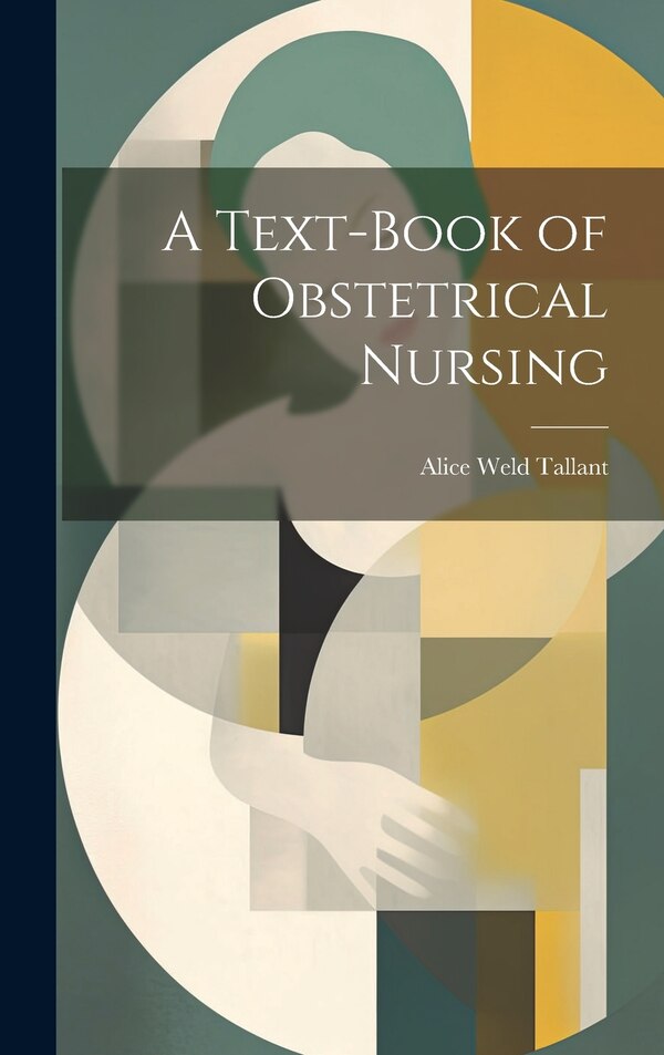 A Text-Book of Obstetrical Nursing by Alice Weld Tallant, Hardcover | Indigo Chapters