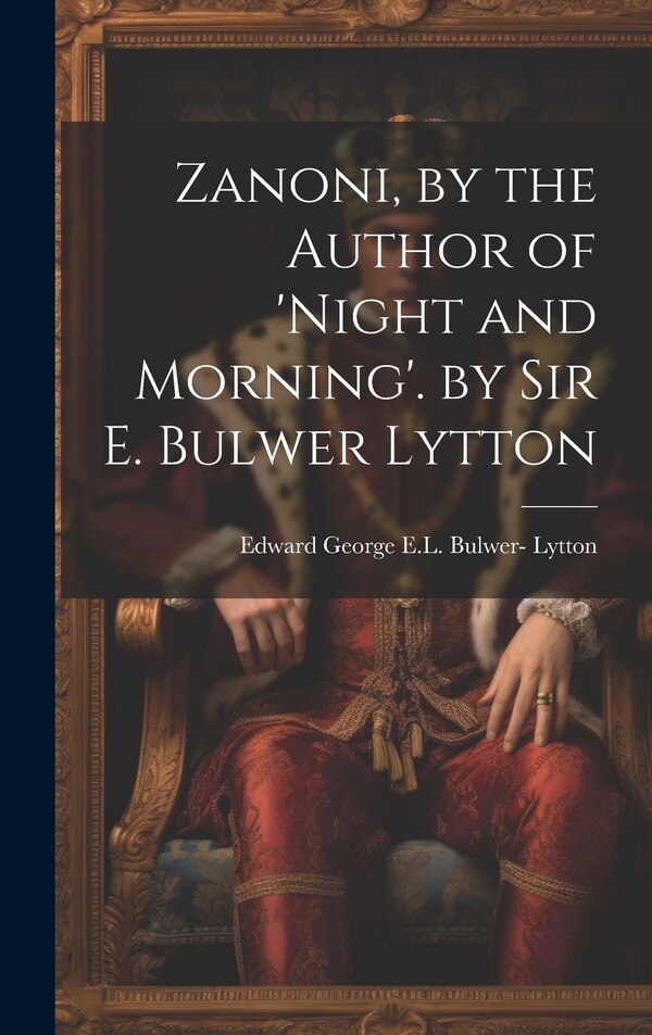 Zanoni by the Author of 'night and Morning'. by Sir E. Bulwer Lytton by Edward George E L Bulwer- Lytton, Hardcover | Indigo Chapters