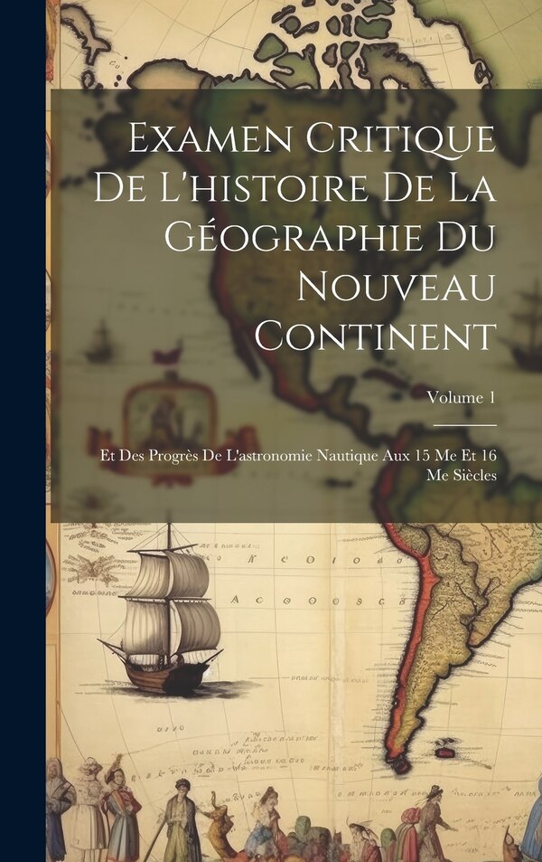 Examen Critique De L'histoire De La Géographie Du Nouveau Continent by Anonymous, Hardcover | Indigo Chapters