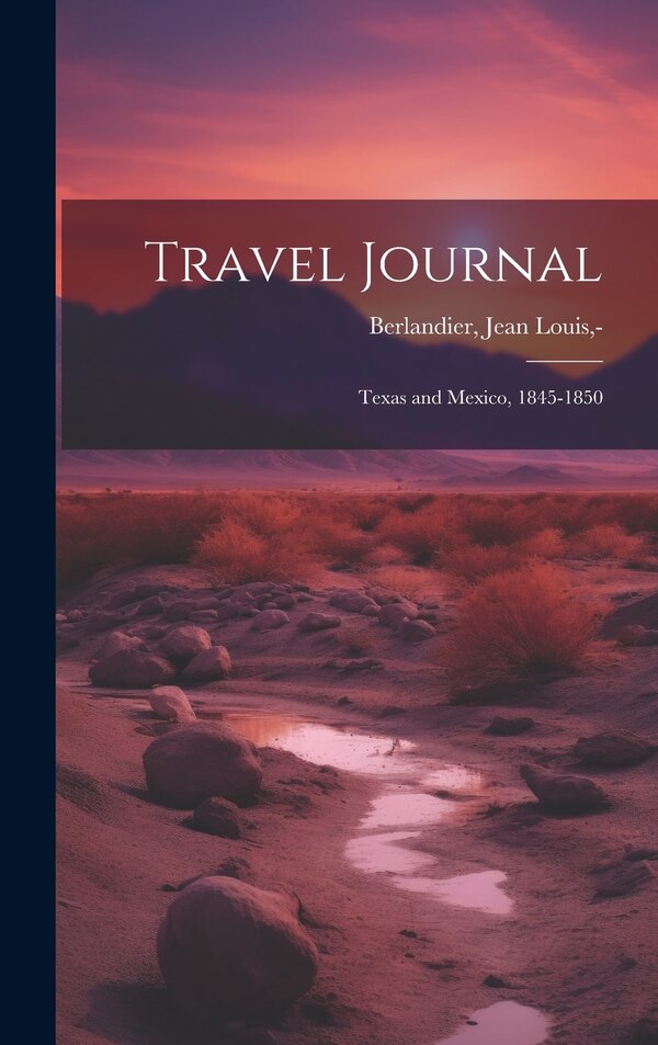 Travel Journal by Jean Louis -1851 Berlandier, Hardcover | Indigo Chapters