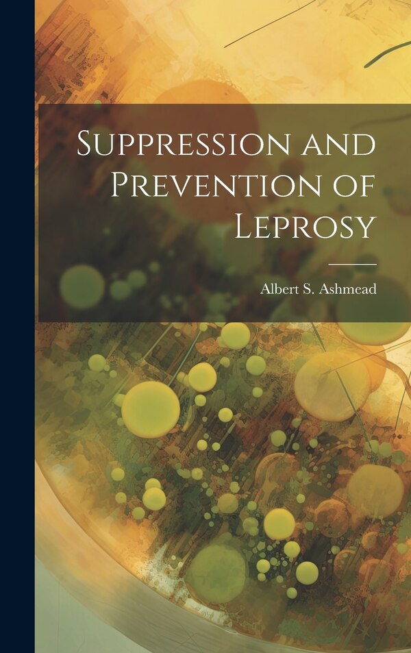 Suppression and Prevention of Leprosy by Albert S Ashmead, Hardcover | Indigo Chapters