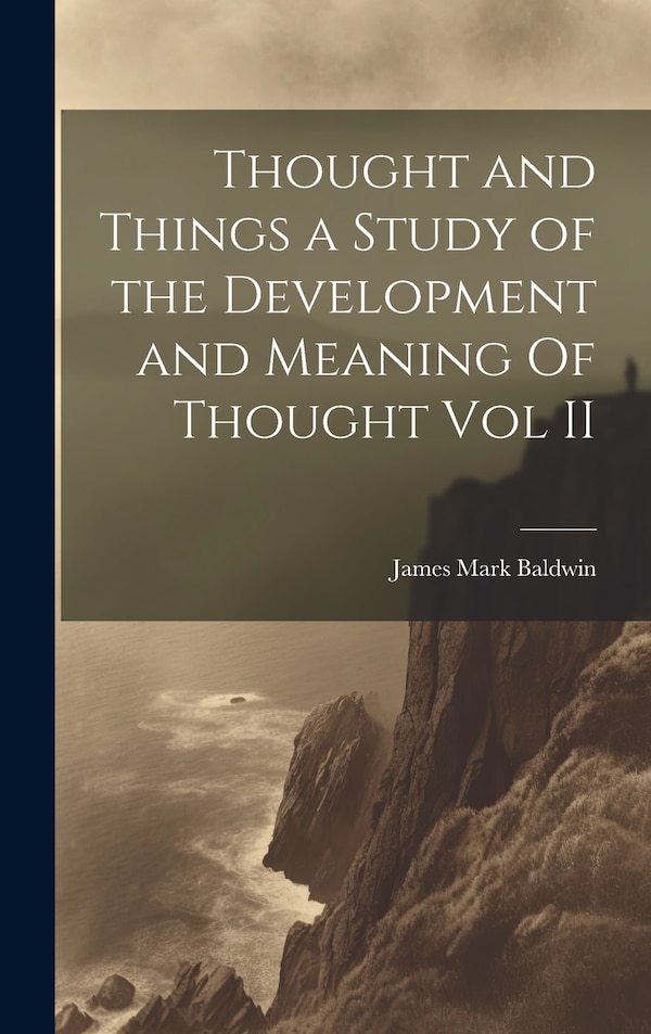 Thought and Things a Study of the Development and Meaning Of Thought Vol II by James Mark Baldwin, Hardcover | Indigo Chapters