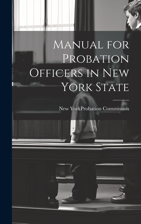 Manual for Probation Officers in New York State by New York (State) Probation Commission, Hardcover | Indigo Chapters