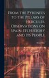 From the Pyrenees to the Pillars of Hercules [microform] Observations on Spain Its History and Its People by Henry 1820-1893 Day, Hardcover