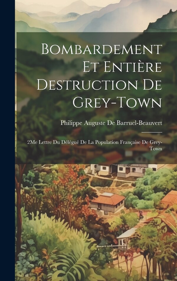 Bombardement Et Entière Destruction De Grey-Town by Philippe Auguste De Barruel-beauvert, Hardcover | Indigo Chapters