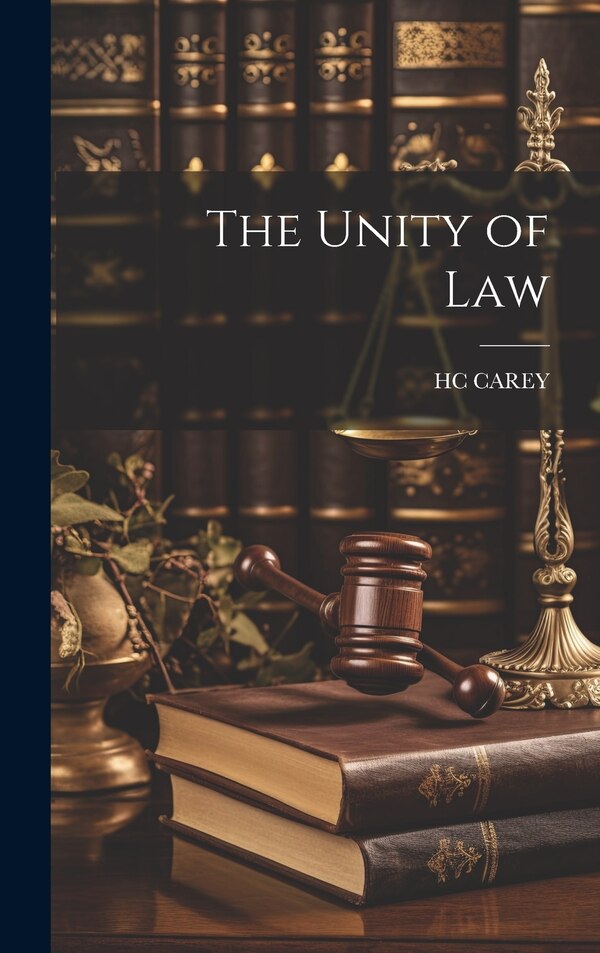 The Unity of Law by Hc Carey, Hardcover | Indigo Chapters