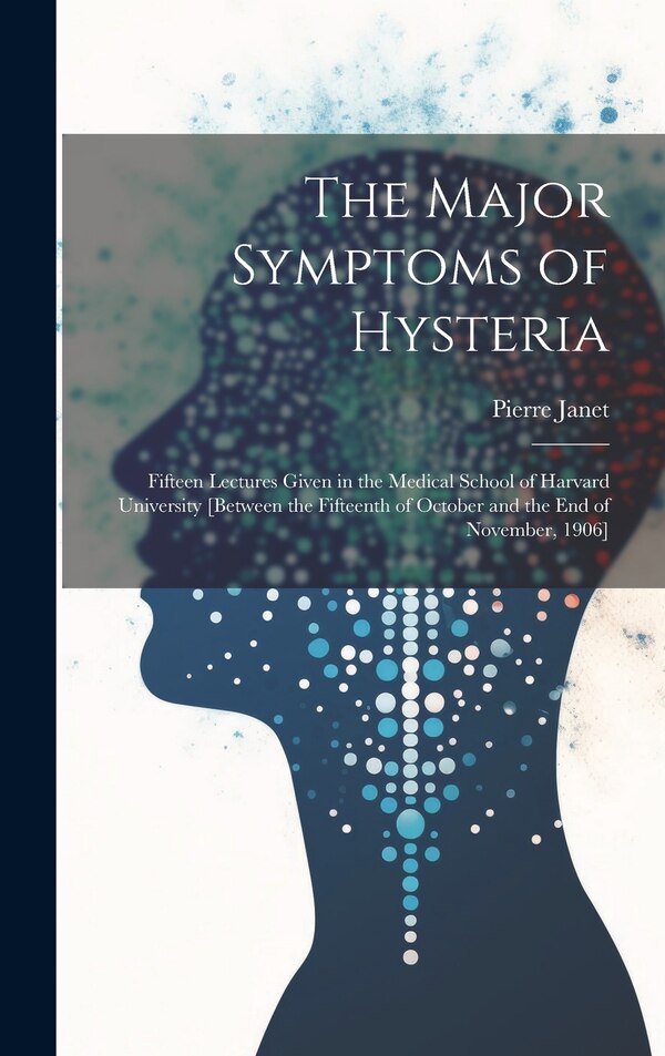 The Major Symptoms of Hysteria by Pierre 1859-1947 Janet, Hardcover | Indigo Chapters