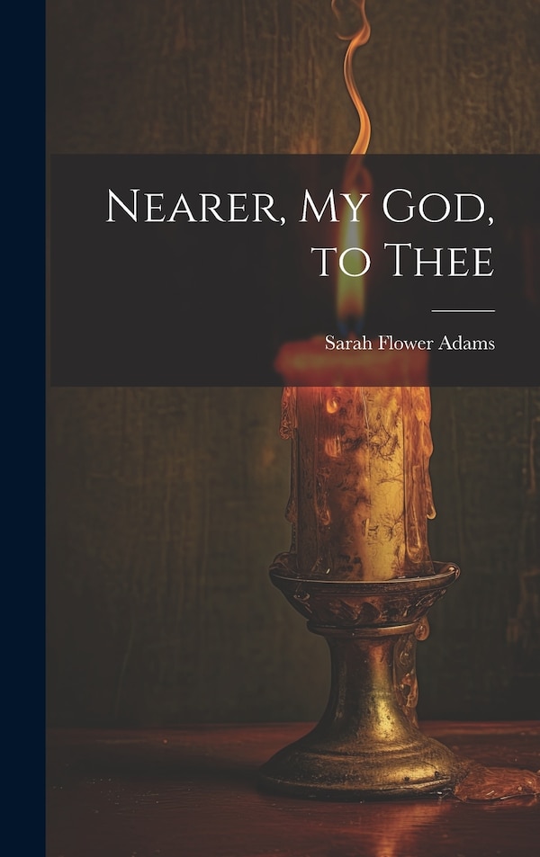 Nearer my God to Thee by Sarah Flower Adams, Hardcover | Indigo Chapters