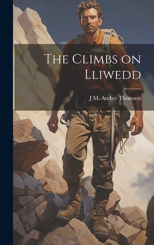 The Climbs on Lliwedd by J M Archer Thomson, Hardcover | Indigo Chapters