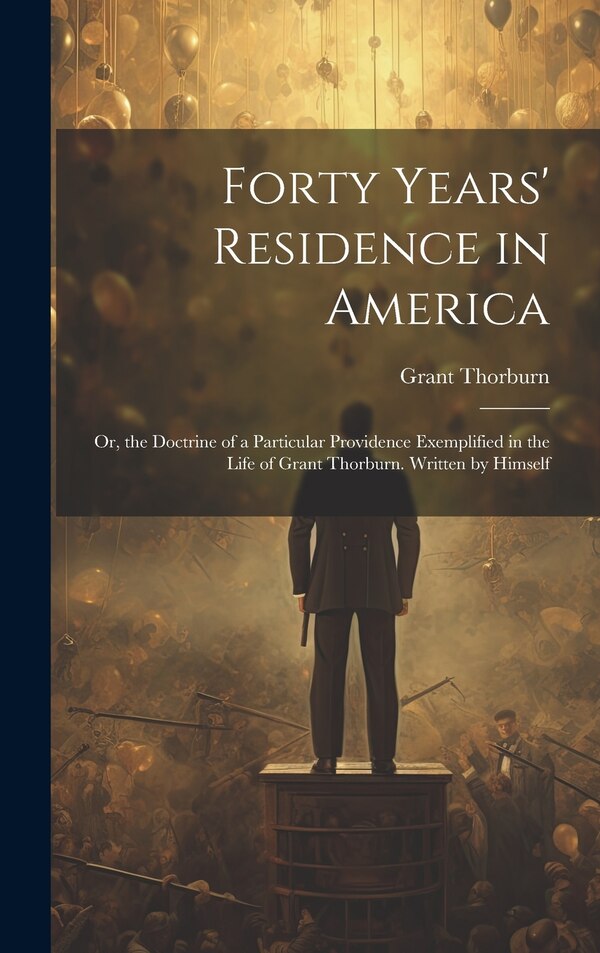 Forty Years' Residence in America by Grant Thorburn, Hardcover | Indigo Chapters