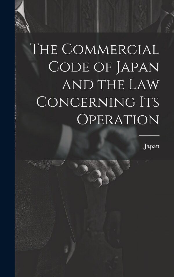 The Commercial Code of Japan and the law Concerning its Operation, Hardcover | Indigo Chapters