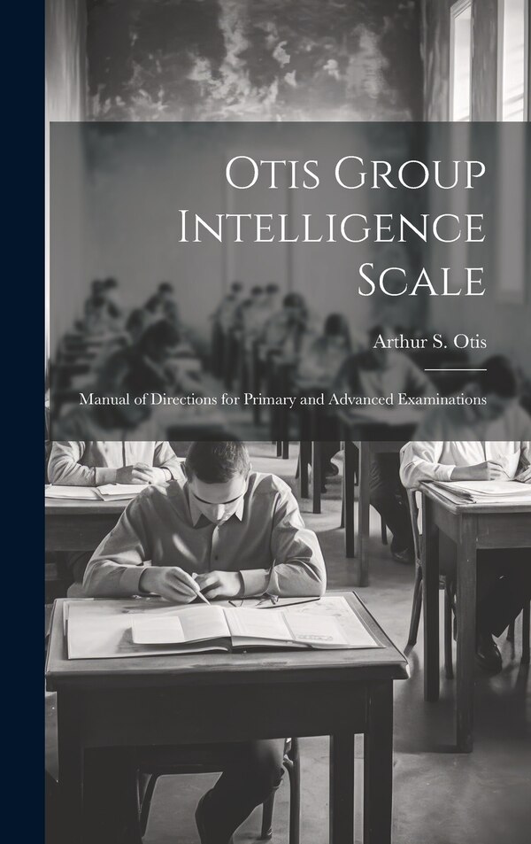 Otis Group Intelligence Scale; Manual of Directions for Primary and Advanced Examinations by Arthur S 1886-1964 Otis, Hardcover | Indigo Chapters