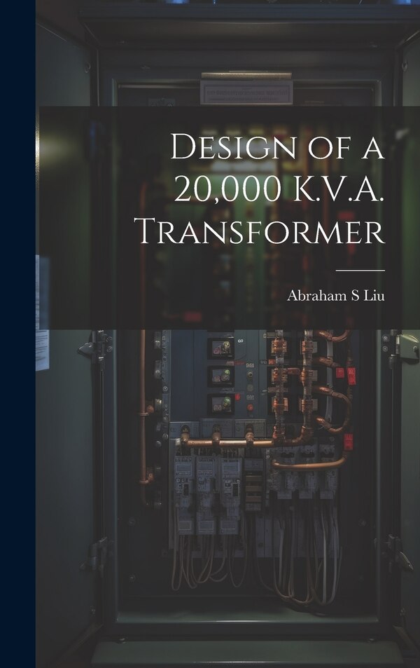 Design of a 20 000 K.V.A. Transformer by Abraham S Liu, Hardcover | Indigo Chapters