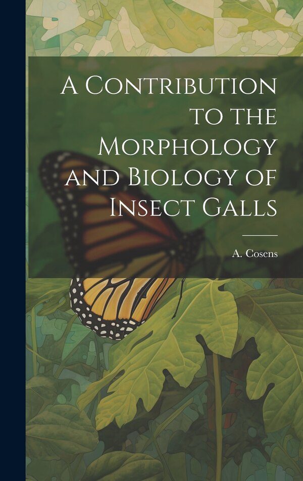 A Contribution to the Morphology and Biology of Insect Galls by A (Absalom) D 1938 Cosens, Hardcover | Indigo Chapters