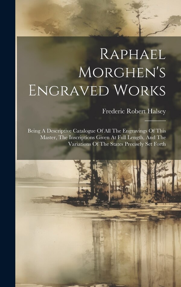 Raphael Morghen's Engraved Works by Frederic Robert Halsey, Hardcover | Indigo Chapters