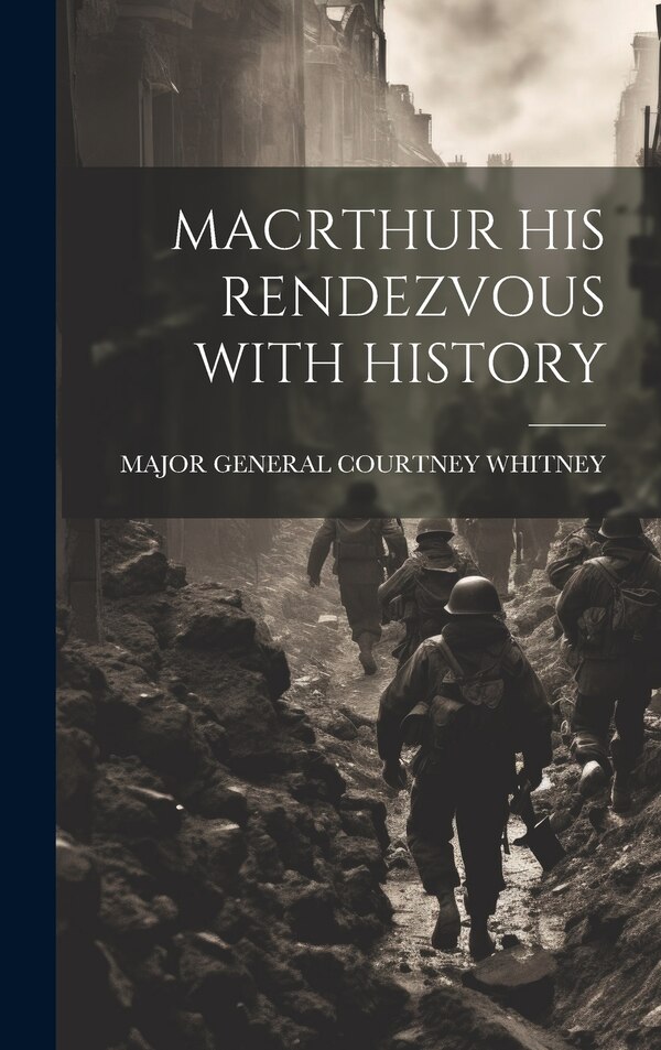 Macrthur His Rendezvous with History by MAJOR GENERAL COURTNEY WHITNEY, Hardcover | Indigo Chapters