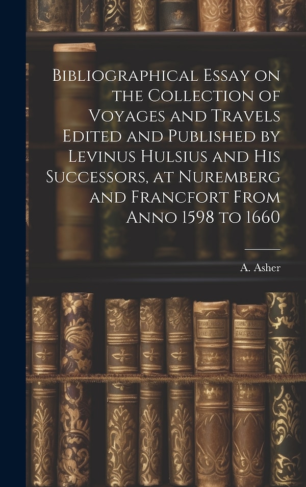 Bibliographical Essay on the Collection of Voyages and Travels Edited and Published by Levinus Hulsius and his Successors at Nuremberg and