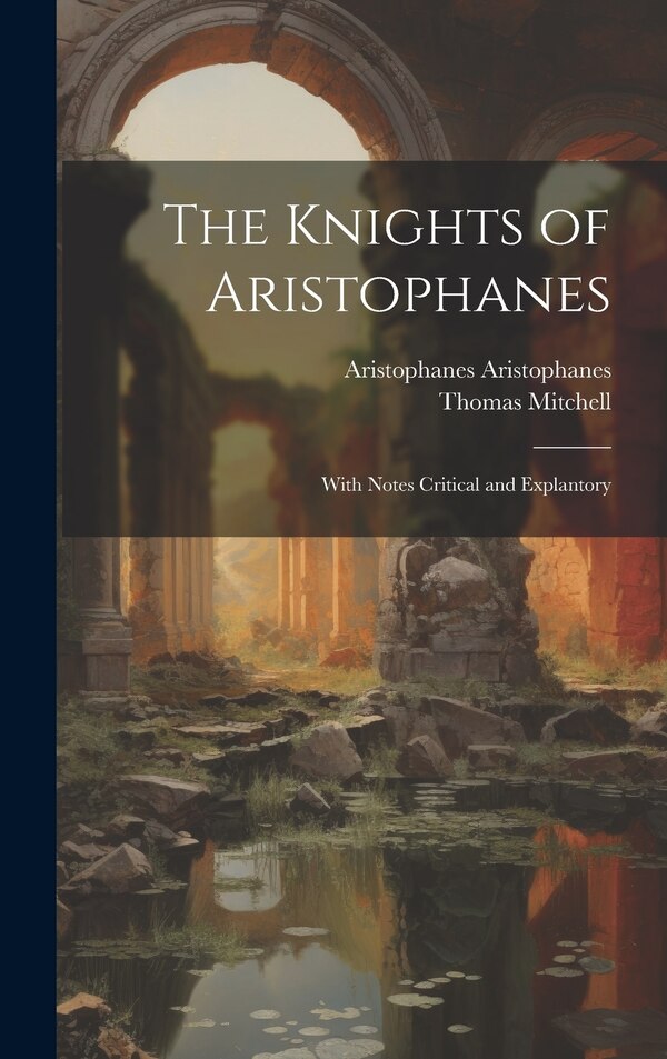 The Knights of Aristophanes by Thomas Mitchell, Hardcover | Indigo Chapters