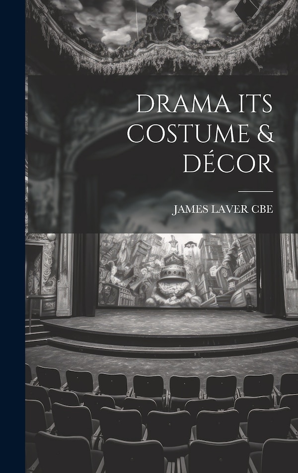 Drama Its Costume & Décor by JAMES LAVER CBE, Hardcover | Indigo Chapters